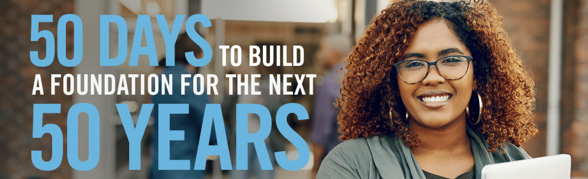 GBHEM campaign header for 50 Days to Build a Foundation for the Next 50 Years in blue and white writing with a person smiling.